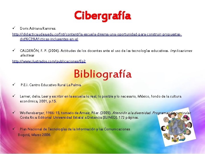 Cibergrafía ü Doris Adriana Ramirez. http: //didactica. udea. edu. co/fnt/content/la-escuela-diversa-una-oportunidad-para-construir-propuestasdid%C 3%A 1 cticas-incluyentes-en-el ü