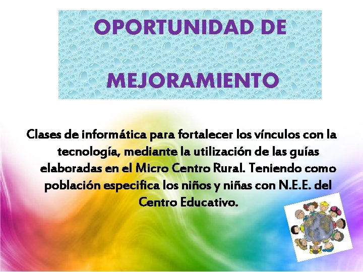 OPORTUNIDAD DE MEJORAMIENTO Clases de informática para fortalecer los vínculos con la tecnología, mediante OPORTUNIDAD DE MEJORAMIENTO Clases de informática para fortalecer los vínculos con la tecnología, mediante