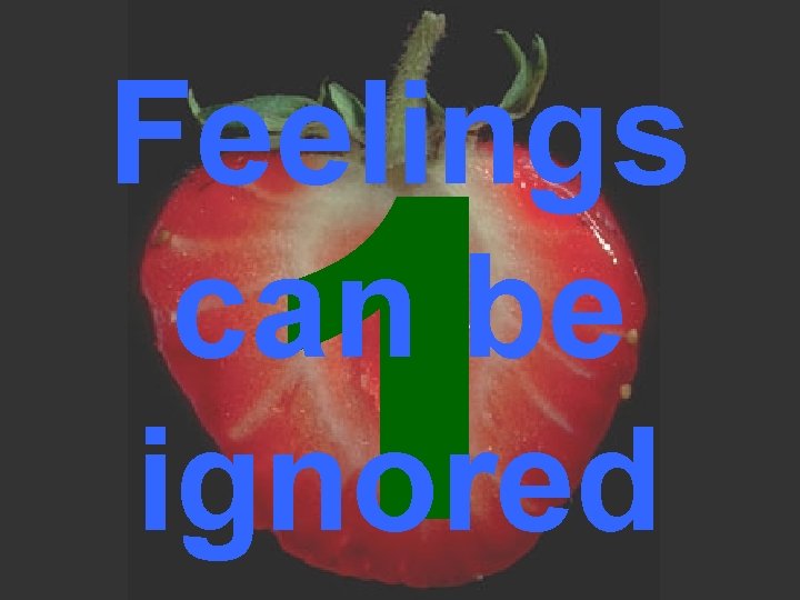 1 Feelings can be ignored 