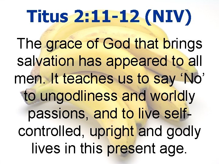 Titus 2: 11 -12 (NIV) The grace of God that brings salvation has appeared