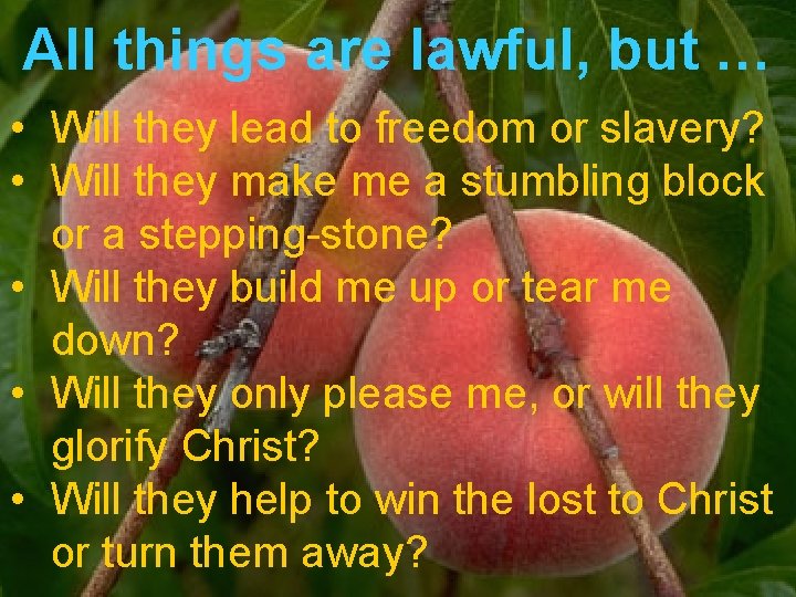 All things are lawful, but … • Will they lead to freedom or slavery?