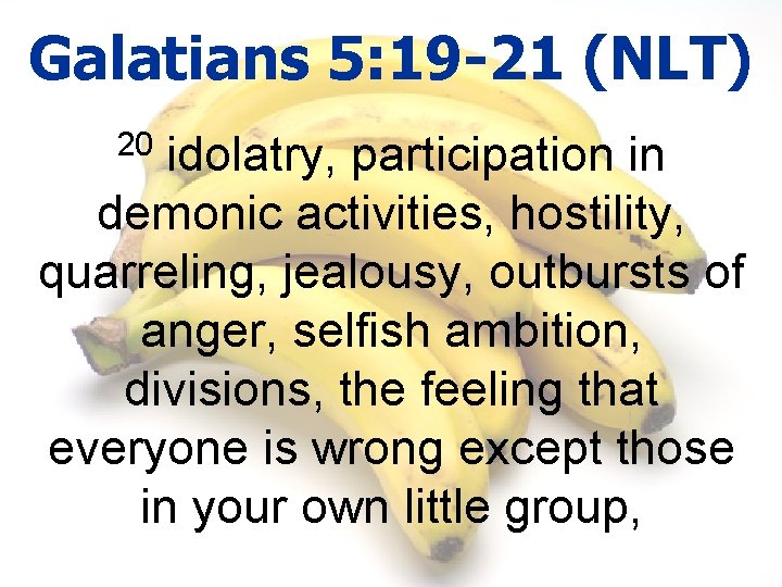 Galatians 5: 19 -21 (NLT) idolatry, participation in demonic activities, hostility, quarreling, jealousy, outbursts