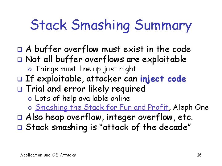 Stack Smashing Summary A buffer overflow must exist in the code q Not all