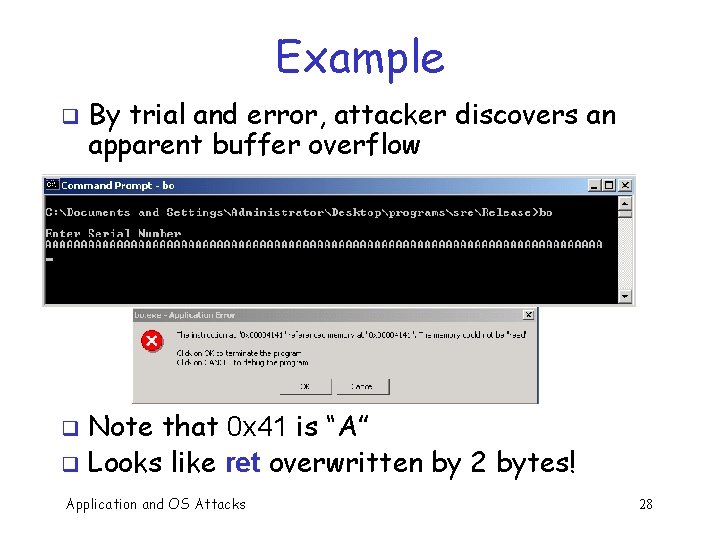 Example q By trial and error, attacker discovers an apparent buffer overflow Note that