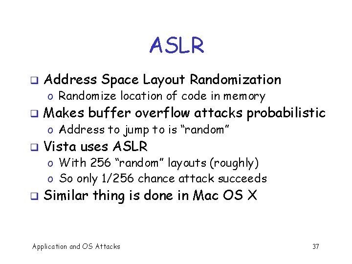 ASLR q Address Space Layout Randomization o Randomize location of code in memory q