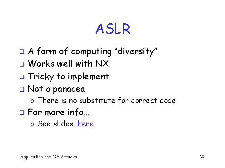 ASLR A form of computing “diversity” q Works well with NX q Tricky to