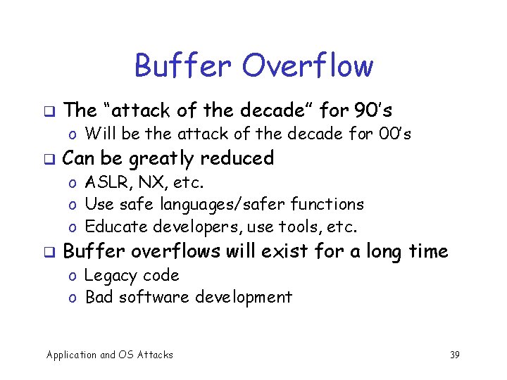 Buffer Overflow q The “attack of the decade” for 90’s o Will be the