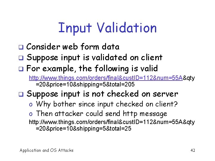 Input Validation Consider web form data q Suppose input is validated on client q