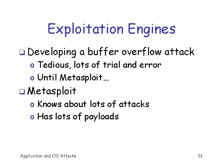 Exploitation Engines q Developing a buffer overflow attack o Tedious, lots of trial and