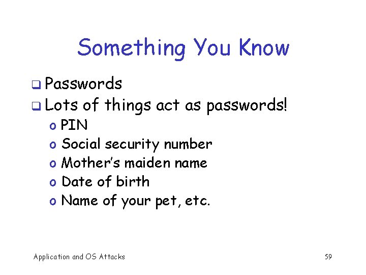 Something You Know q Passwords q Lots o o of things act as passwords!