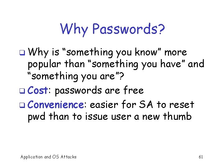 Why Passwords? q Why is “something you know” more popular than “something you have”