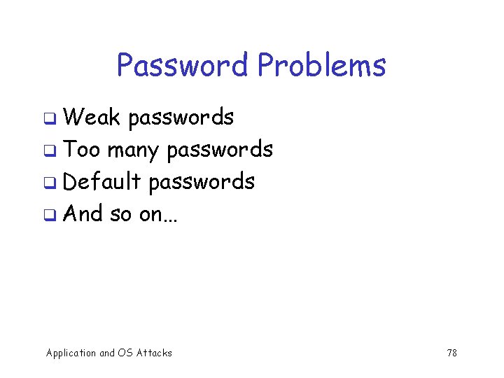 Password Problems q Weak passwords q Too many passwords q Default passwords q And