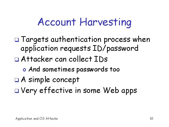 Account Harvesting q Targets authentication process when application requests ID/password q Attacker can collect