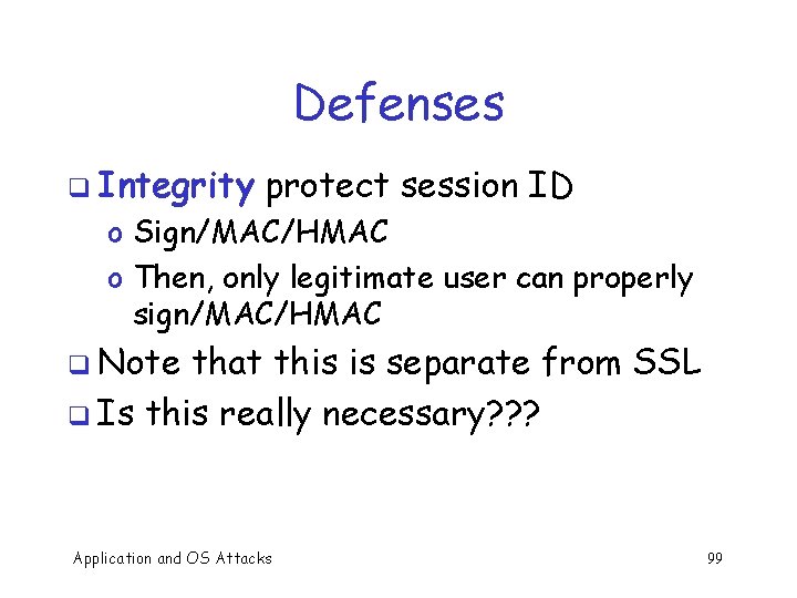 Defenses q Integrity protect session ID o Sign/MAC/HMAC o Then, only legitimate user can