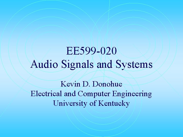 EE 599 -020 Audio Signals and Systems Kevin D. Donohue Electrical and Computer Engineering