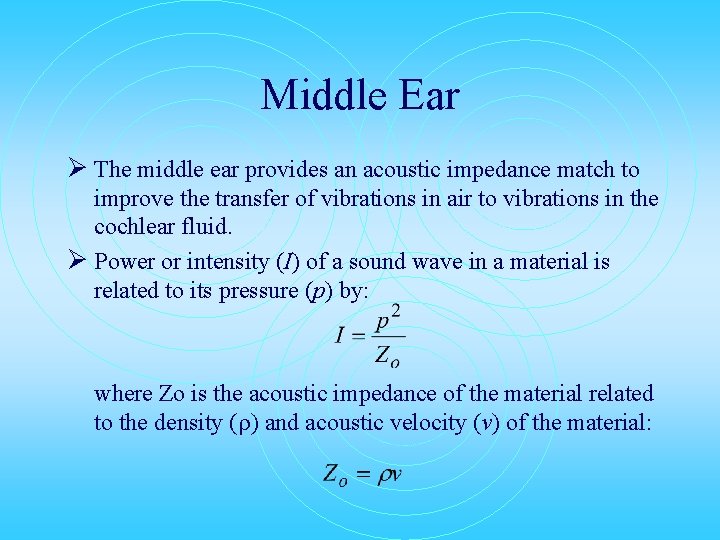 Middle Ear Ø The middle ear provides an acoustic impedance match to improve the