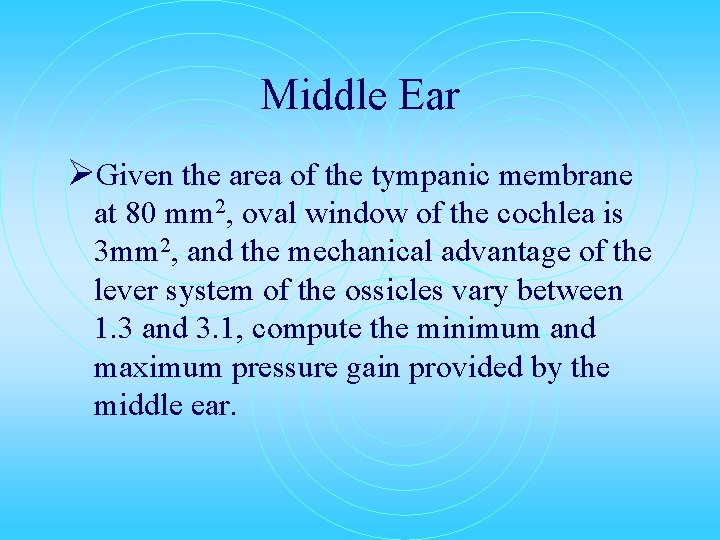 Middle Ear ØGiven the area of the tympanic membrane at 80 mm 2, oval
