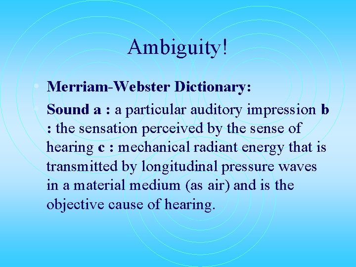 Ambiguity! • Merriam-Webster Dictionary: • Sound a : a particular auditory impression b :