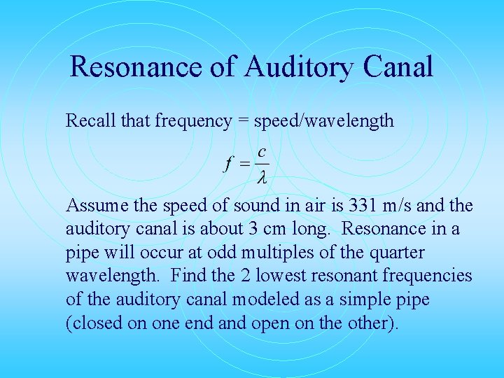 Resonance of Auditory Canal Recall that frequency = speed/wavelength Assume the speed of sound