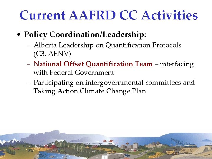Current AAFRD CC Activities • Policy Coordination/Leadership: – Alberta Leadership on Quantification Protocols (C