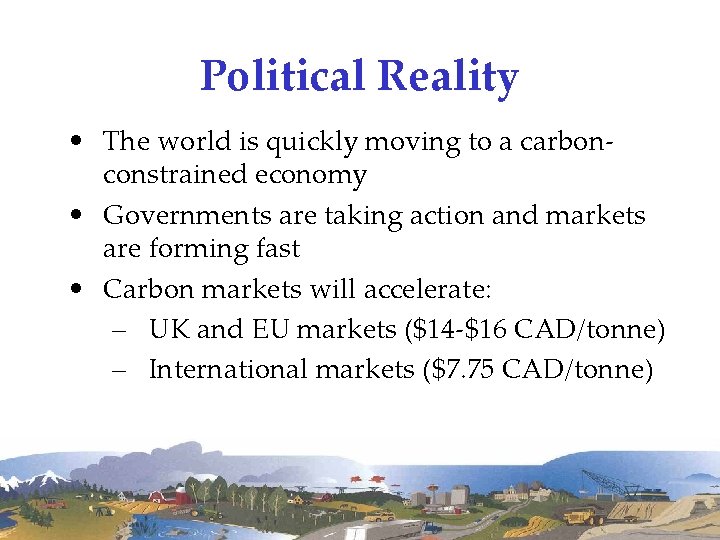 Political Reality • The world is quickly moving to a carbonconstrained economy • Governments