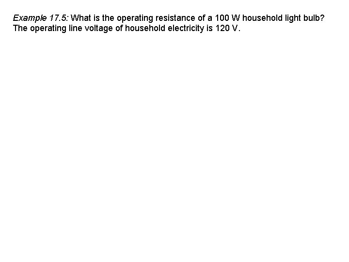 Example 17. 5: What is the operating resistance of a 100 W household light