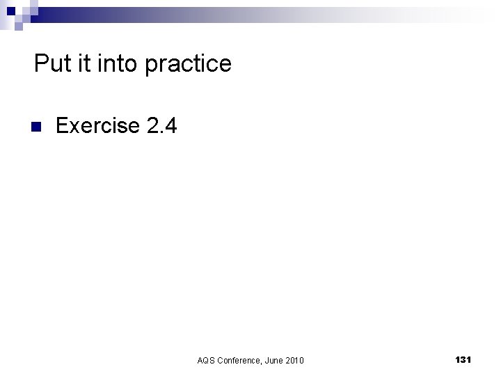 Put it into practice n Exercise 2. 4 AQS Conference, June 2010 131 