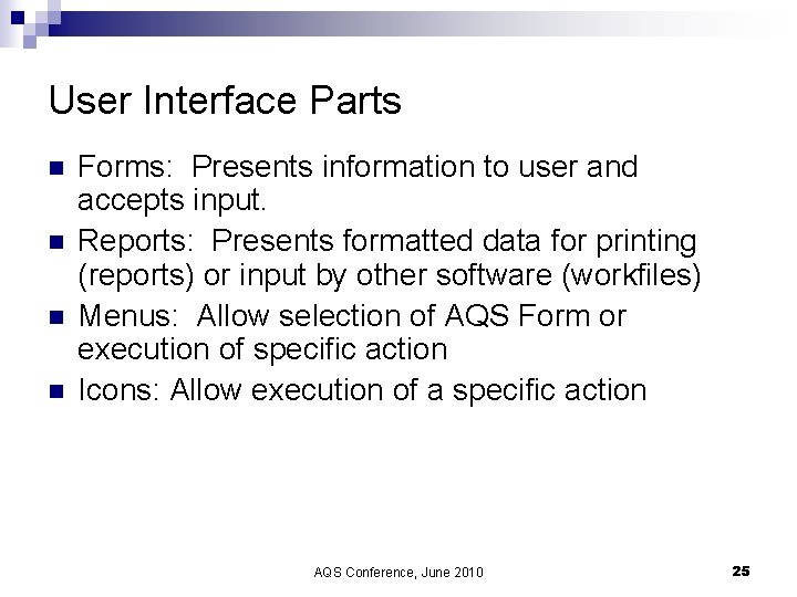 User Interface Parts n n Forms: Presents information to user and accepts input. Reports: