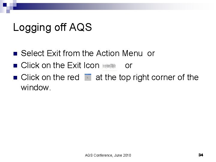 Logging off AQS n n n Select Exit from the Action Menu or Click
