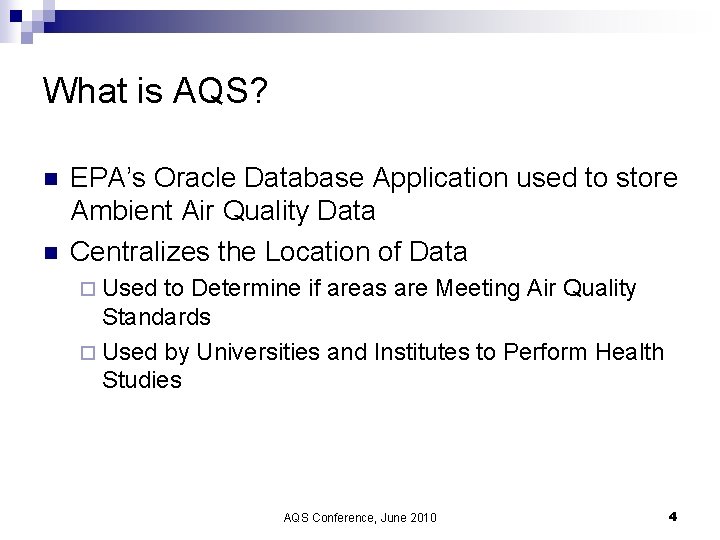 What is AQS? n n EPA’s Oracle Database Application used to store Ambient Air