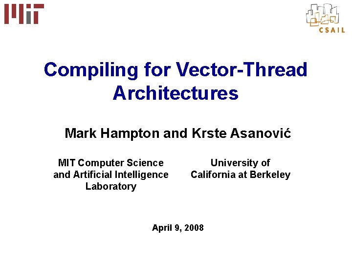 Compiling for Vector-Thread Architectures Mark Hampton and Krste Asanović MIT Computer Science and Artificial