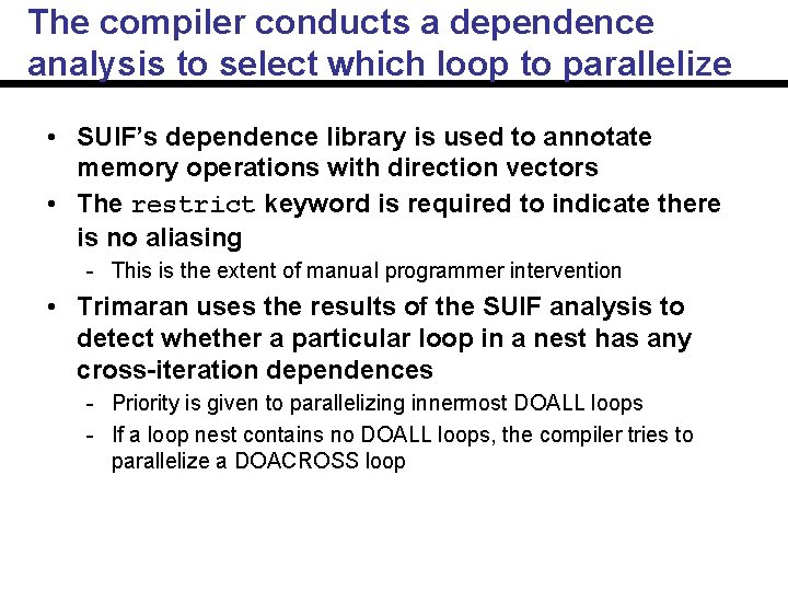 The compiler conducts a dependence analysis to select which loop to parallelize • SUIF’s