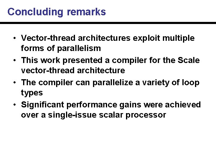 Concluding remarks • Vector-thread architectures exploit multiple forms of parallelism • This work presented