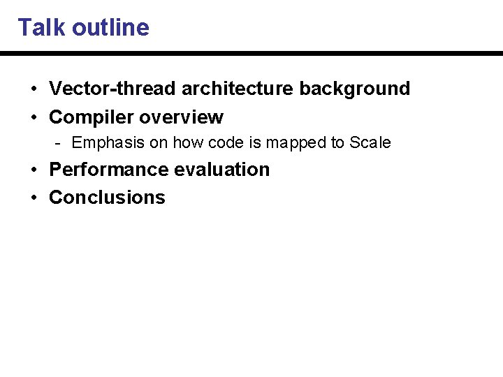 Talk outline • Vector-thread architecture background • Compiler overview Emphasis on how code is