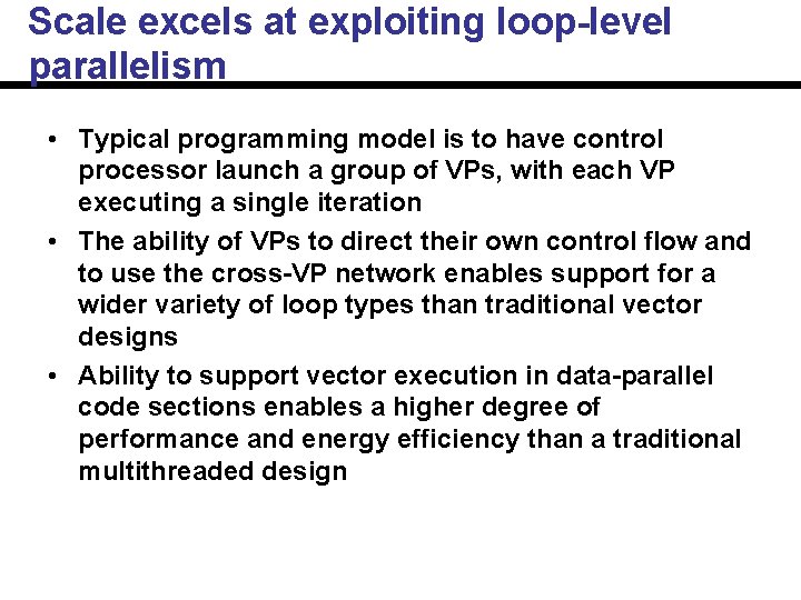 Scale excels at exploiting loop-level parallelism • Typical programming model is to have control