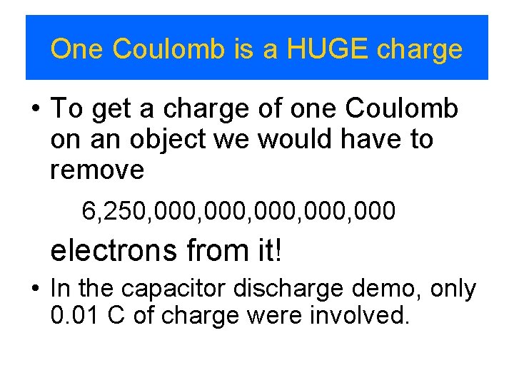 One Coulomb is a HUGE charge • To get a charge of one Coulomb