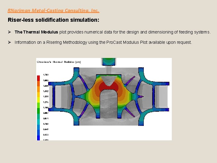 RNariman Metal-Casting Consulting, Inc. Riser-less solidification simulation: Ø Thermal Modulus plot provides numerical data RNariman Metal-Casting Consulting, Inc. Riser-less solidification simulation: Ø Thermal Modulus plot provides numerical data