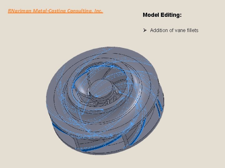 RNariman Metal-Casting Consulting, Inc. Model Editing: Ø Addition of vane fillets 