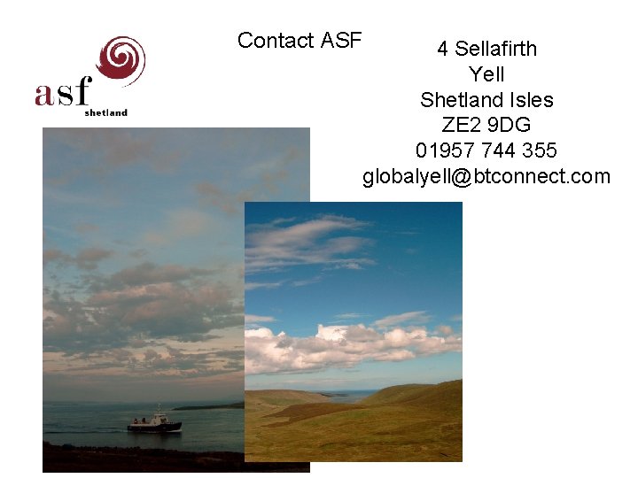 Contact ASF 4 Sellafirth Yell Shetland Isles ZE 2 9 DG 01957 744 355