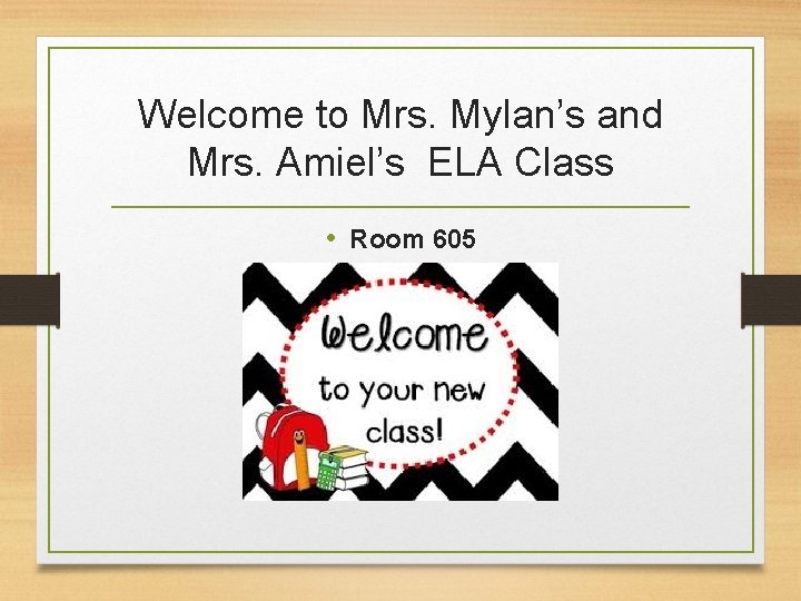 Welcome to Mrs. Mylan’s and Mrs. Amiel’s ELA Class • Room 605 