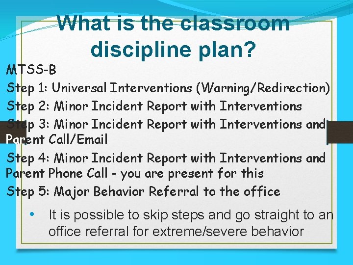 What is the classroom discipline plan? MTSS-B Step 1: Universal Interventions (Warning/Redirection) Step 2: