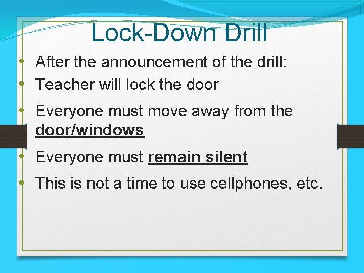 Lock-Down Drill • After the announcement of the drill: • Teacher will lock the
