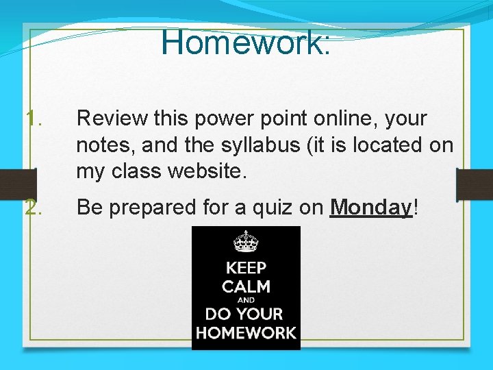 Homework: 1. Review this power point online, your notes, and the syllabus (it is