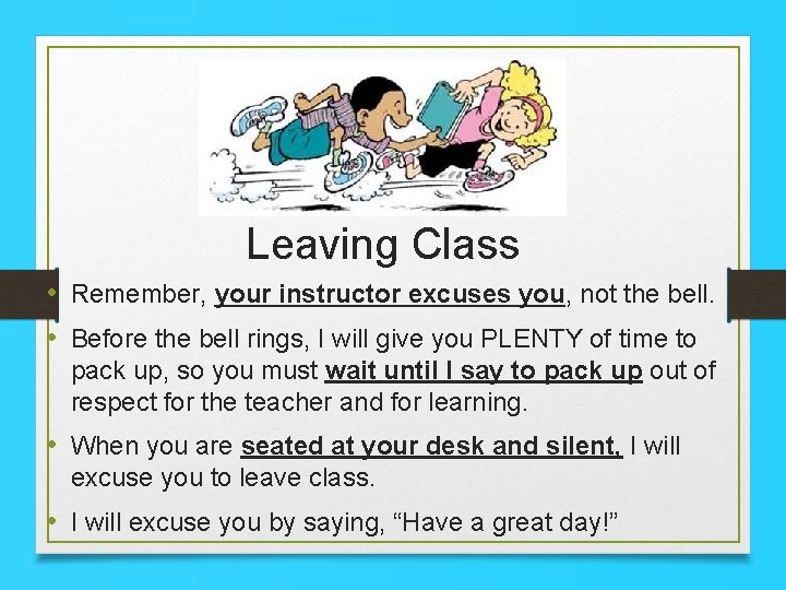 Leaving Class • Remember, your instructor excuses you, not the bell. • Before the