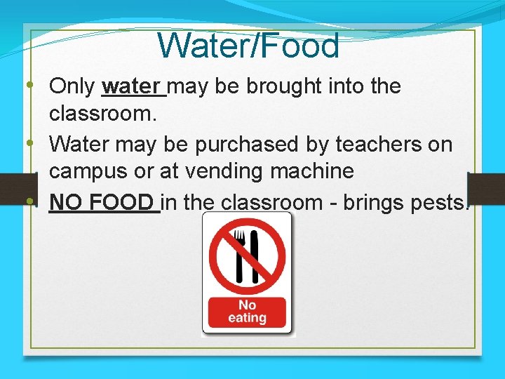 Water/Food • Only water may be brought into the classroom. • Water may be