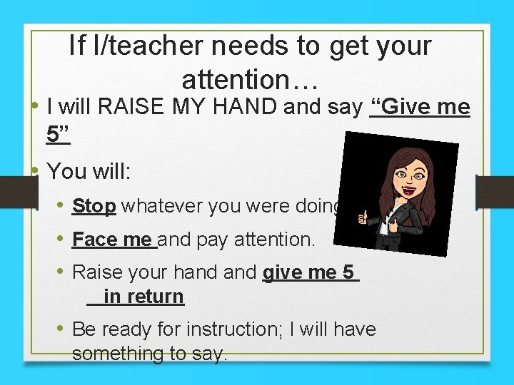 If I/teacher needs to get your attention… • I will RAISE MY HAND and