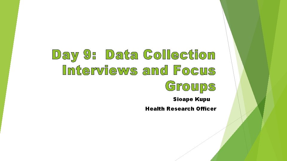 Day 9: Data Collection Interviews and Focus Groups Sioape Kupu Health Research Officer 