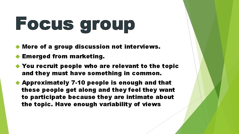 Focus group More of a group discussion not interviews. Emerged from marketing. You recruit