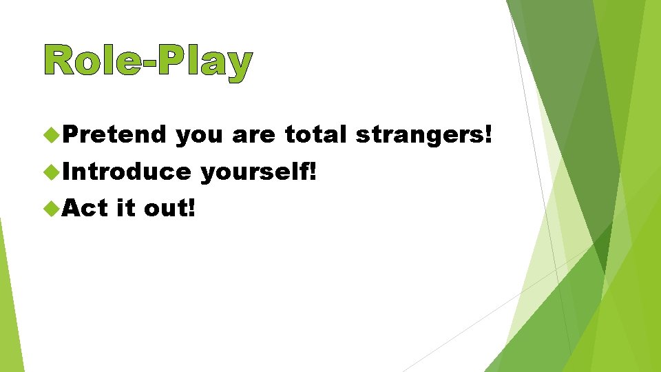 Role-Play Pretend you are total strangers! Introduce yourself! Act it out! 