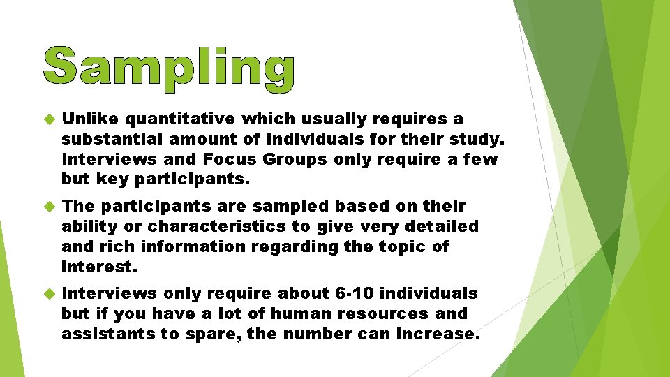 Sampling Unlike quantitative which usually requires a substantial amount of individuals for their study.